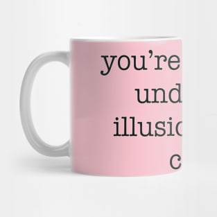 you're laboring under the illusion that I care Mug